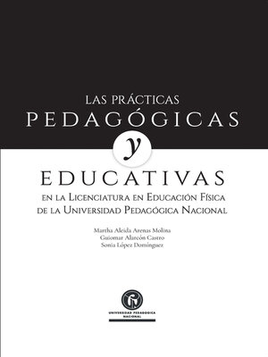 cover image of Las prácticas pedagógicas y educativas en la Licenciatura en Educación Física de la Universidad Pedagógica Nacional
